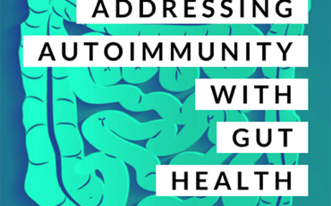 Addressing Autoimmunity with Gut Health